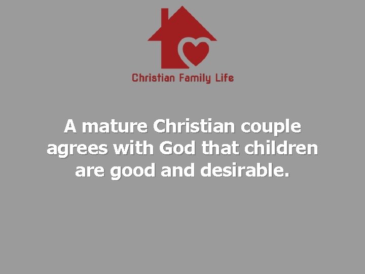 A mature Christian couple agrees with God that children are good and desirable. 