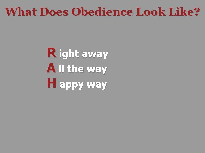 What Does Obedience Look Like? R ight away A ll the way H appy