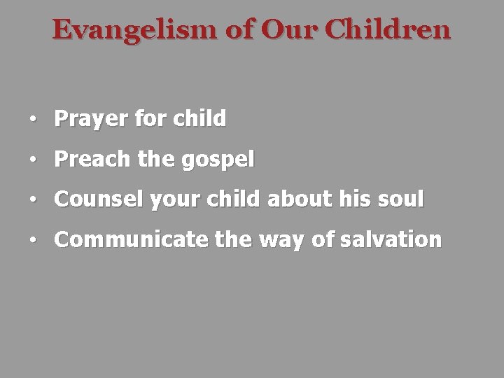 Evangelism of Our Children • Prayer for child • Preach the gospel • Counsel