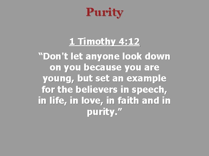 Purity 1 Timothy 4: 12 “Don't let anyone look down on you because you