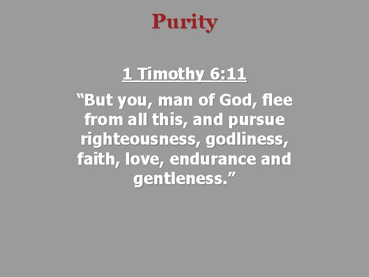 Purity 1 Timothy 6: 11 “But you, man of God, flee from all this,
