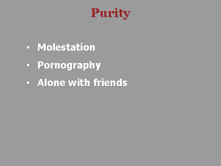 Purity • Molestation • Pornography • Alone with friends 