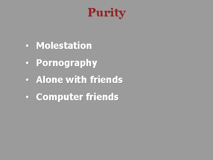 Purity • Molestation • Pornography • Alone with friends • Computer friends 