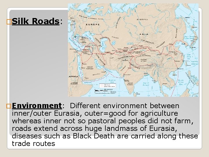 �Silk Roads: � Environment: Different environment between inner/outer Eurasia, outer=good for agriculture whereas inner