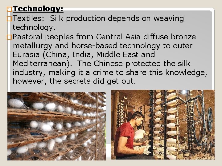 � Technology: � Textiles: Silk production depends on weaving technology. � Pastoral peoples from