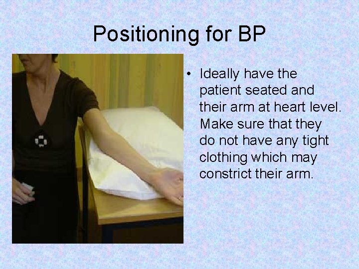 Positioning for BP • Ideally have the patient seated and their arm at heart