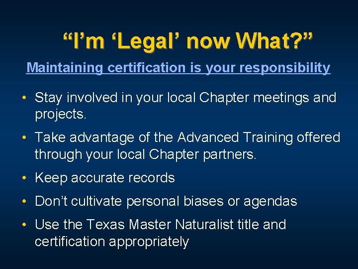 “I’m ‘Legal’ now What? ” Maintaining certification is your responsibility • Stay involved in