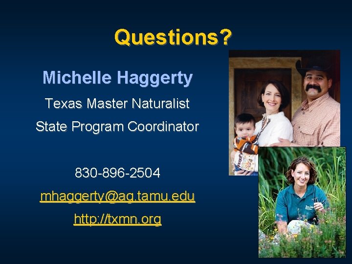 Questions? Michelle Haggerty Texas Master Naturalist State Program Coordinator 830 -896 -2504 mhaggerty@ag. tamu.