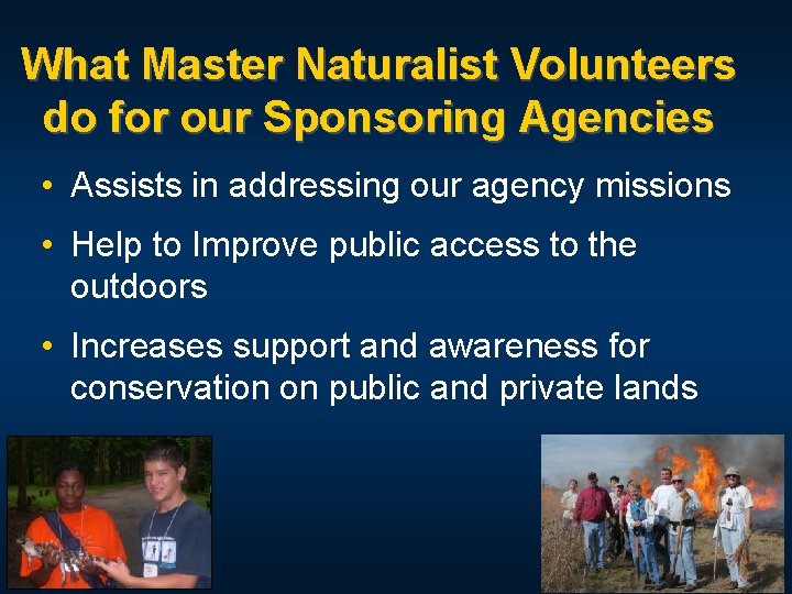 What Master Naturalist Volunteers do for our Sponsoring Agencies • Assists in addressing our