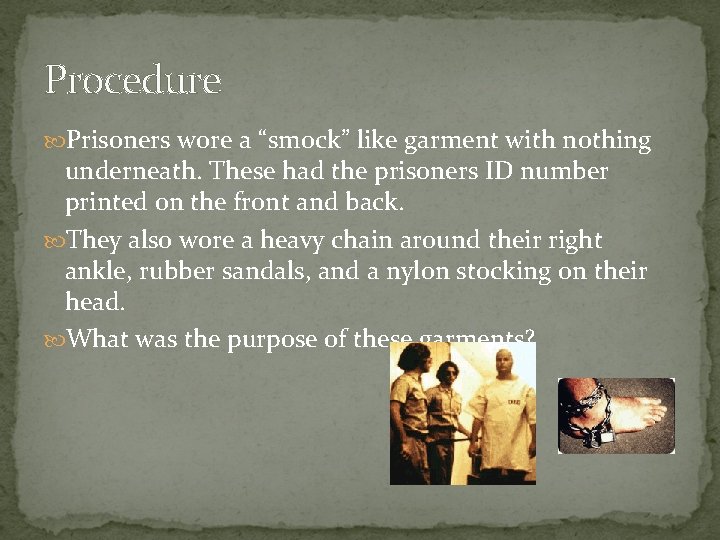 Procedure Prisoners wore a “smock” like garment with nothing underneath. These had the prisoners