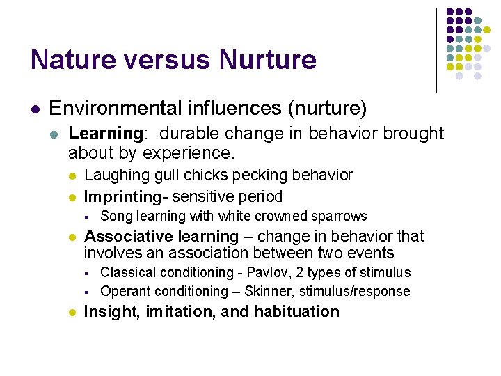 Nature versus Nurture l Environmental influences (nurture) l Learning: durable change in behavior brought Nature versus Nurture l Environmental influences (nurture) l Learning: durable change in behavior brought