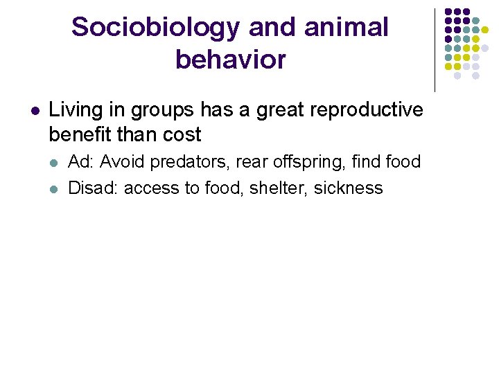 Sociobiology and animal behavior l Living in groups has a great reproductive benefit than