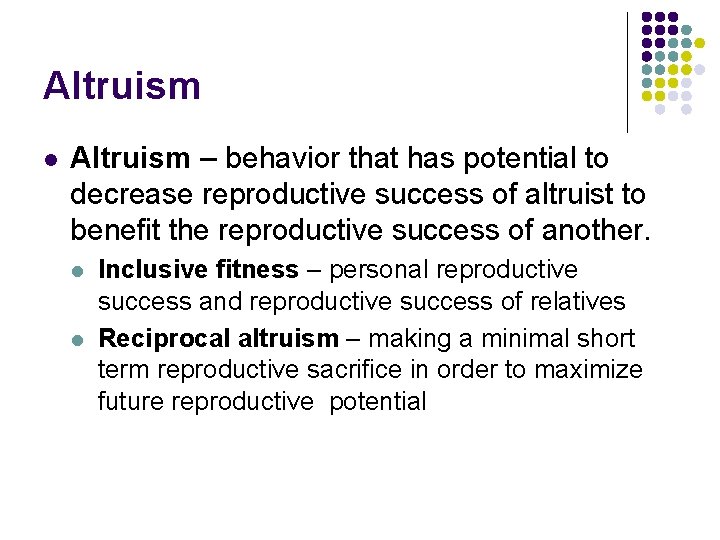 Altruism l Altruism – behavior that has potential to decrease reproductive success of altruist Altruism l Altruism – behavior that has potential to decrease reproductive success of altruist