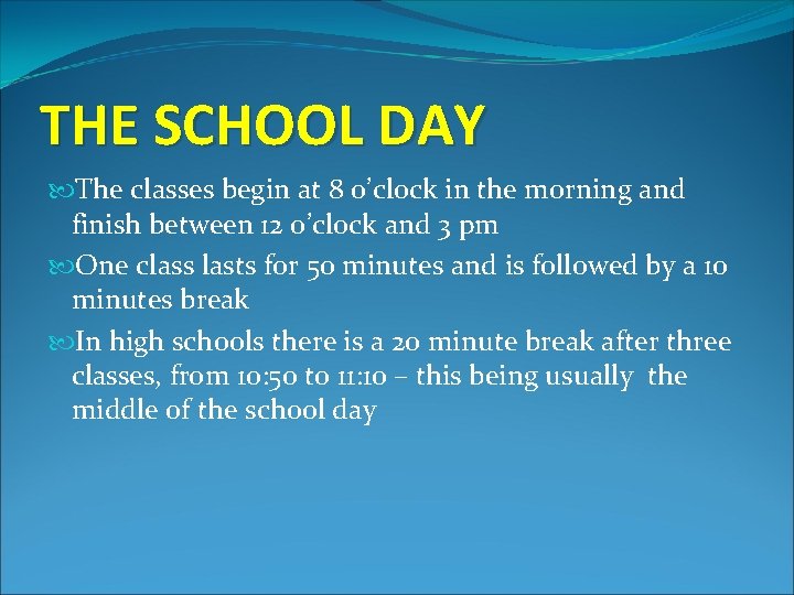 THE SCHOOL DAY The classes begin at 8 o’clock in the morning and finish