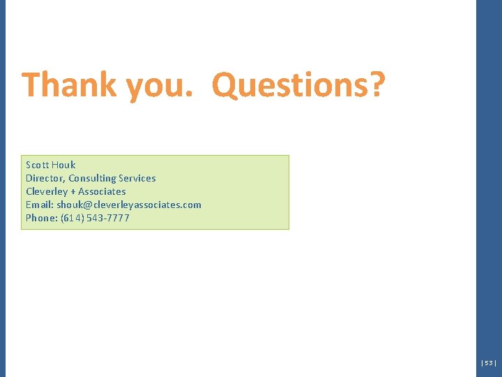 Thank you. Questions? Scott Houk Director, Consulting Services Cleverley + Associates Email: shouk@cleverleyassociates. com