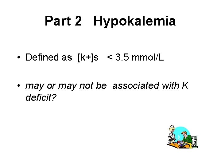 Part 2 Hypokalemia • Defined as [k+]s < 3. 5 mmol/L • may or