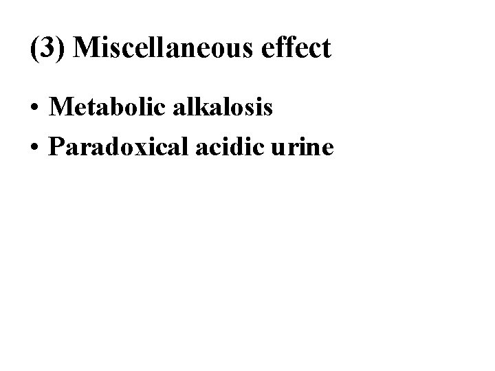 (3) Miscellaneous effect • Metabolic alkalosis • Paradoxical acidic urine 