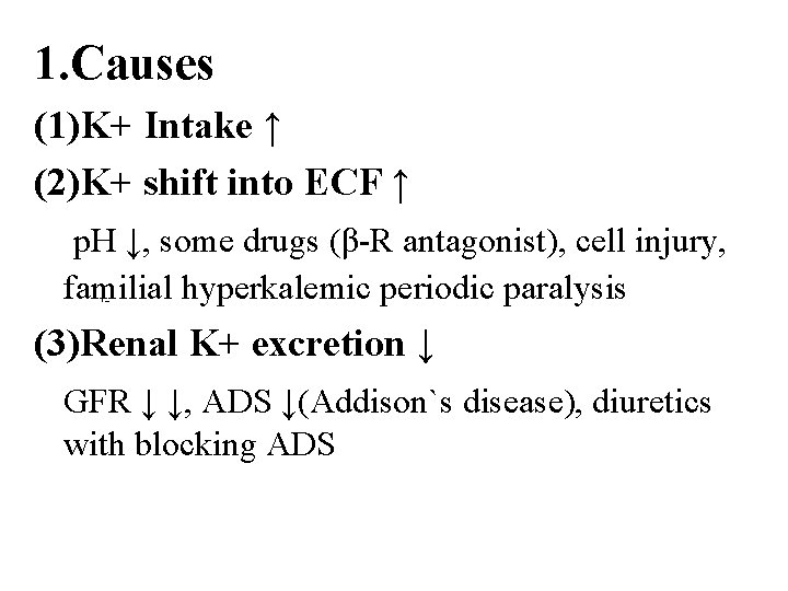 1. Causes (1)K+ Intake ↑ (2)K+ shift into ECF ↑ p. H ↓, some