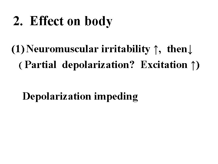 2. Effect on body (1) Neuromuscular irritability ↑, then↓ ( Partial depolarization? Excitation ↑)