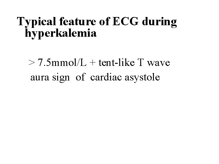 Typical feature of ECG during hyperkalemia > 7. 5 mmol/L + tent-like T wave