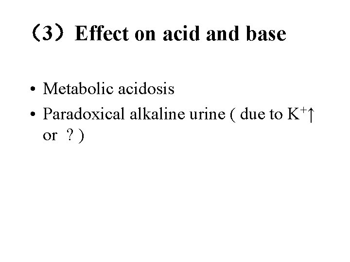 （3）Effect on acid and base • Metabolic acidosis • Paradoxical alkaline urine ( due