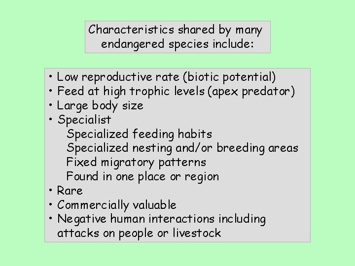 Characteristics shared by many endangered species include: • • Low reproductive rate (biotic potential)