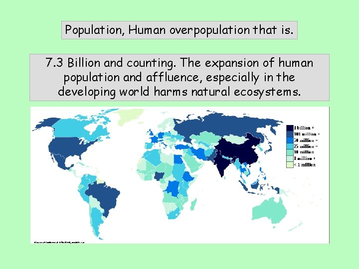 Population, Human overpopulation that is. 7. 3 Billion and counting. The expansion of human