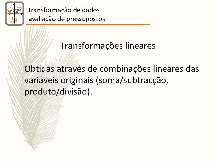 transformação de dados avaliação de pressupostos Transformações lineares Obtidas através de combinações lineares das