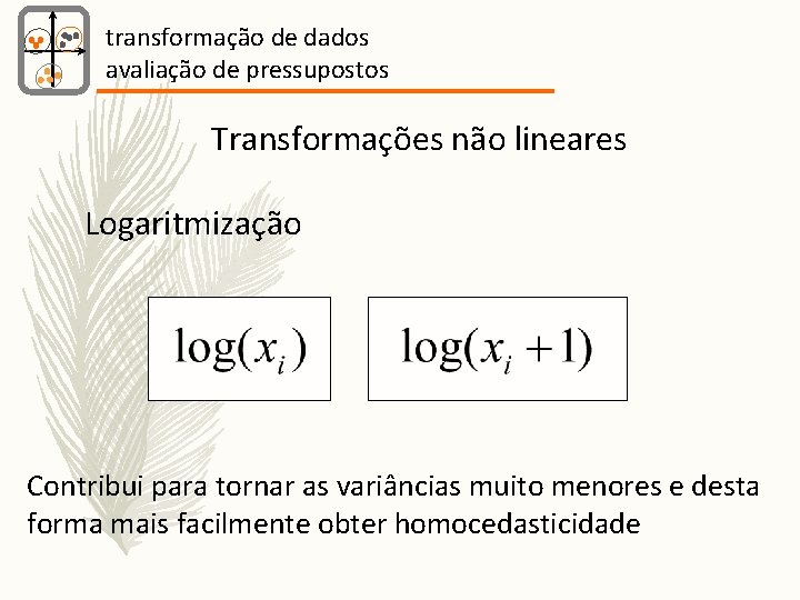 transformação de dados avaliação de pressupostos Transformações não lineares Logaritmização Contribui para tornar as