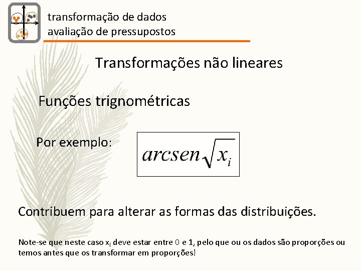 transformação de dados avaliação de pressupostos Transformações não lineares Funções trignométricas Por exemplo: Contribuem