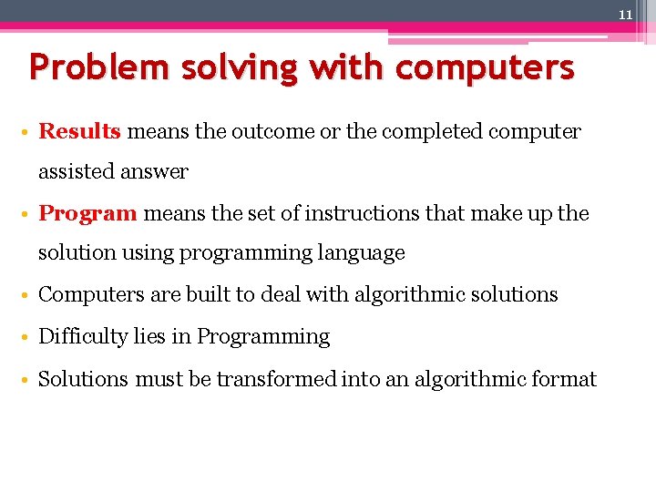 11 Problem solving with computers • Results means the outcome or the completed computer