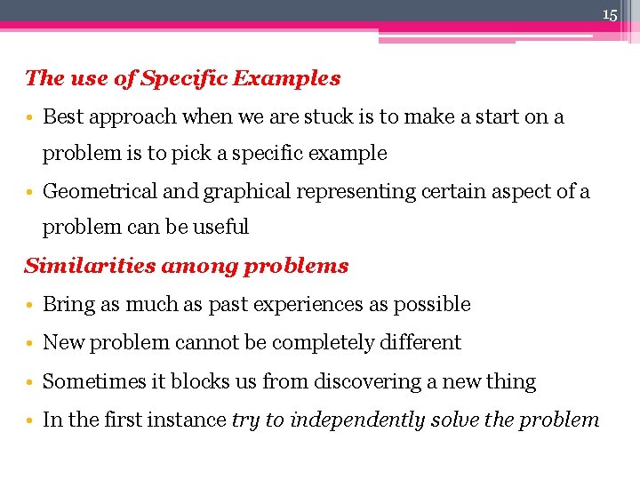 15 The use of Specific Examples • Best approach when we are stuck is