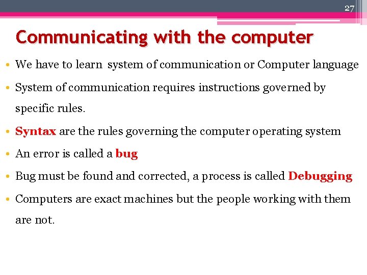 27 Communicating with the computer • We have to learn system of communication or