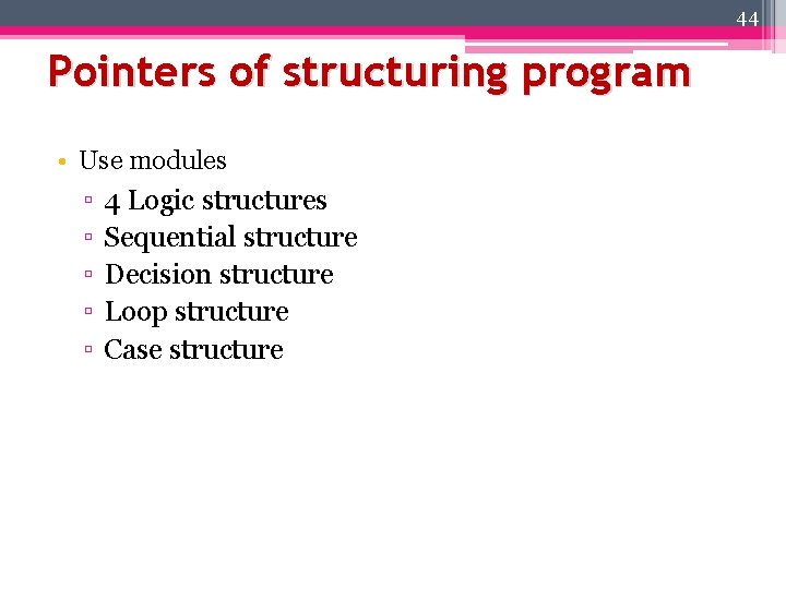 44 Pointers of structuring program • Use modules ▫ ▫ ▫ 4 Logic structures