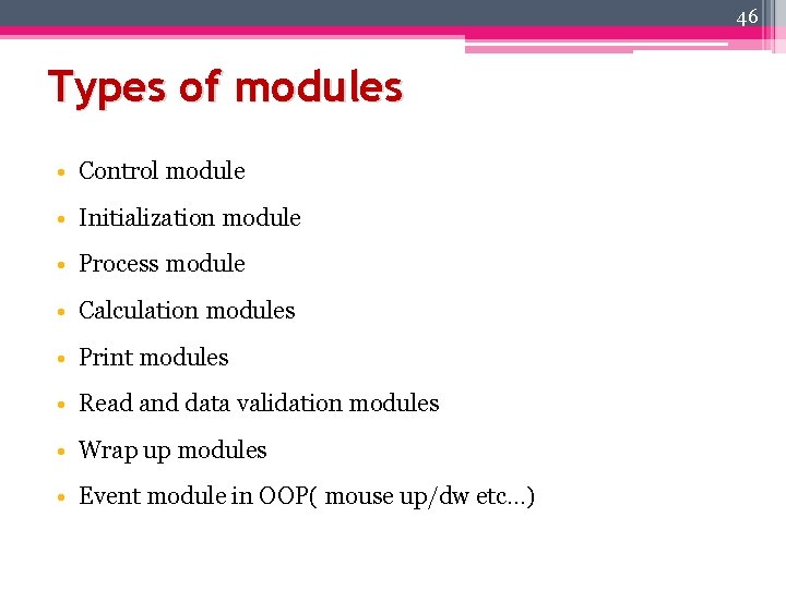 46 Types of modules • Control module • Initialization module • Process module •