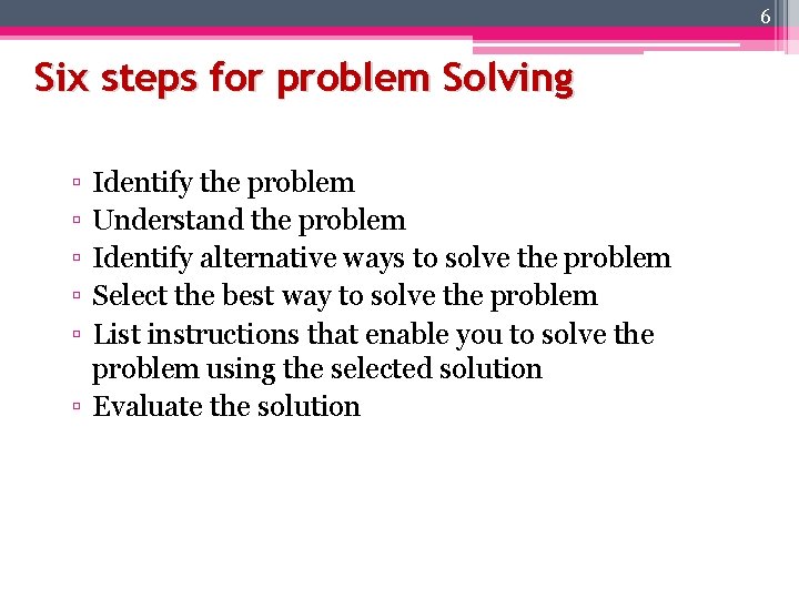 6 Six steps for problem Solving ▫ ▫ ▫ Identify the problem Understand the