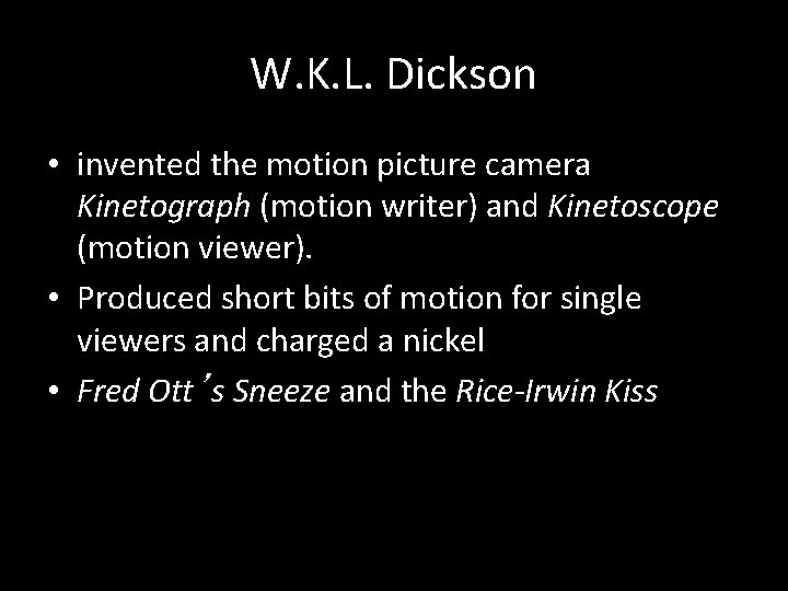 W. K. L. Dickson • invented the motion picture camera Kinetograph (motion writer) and