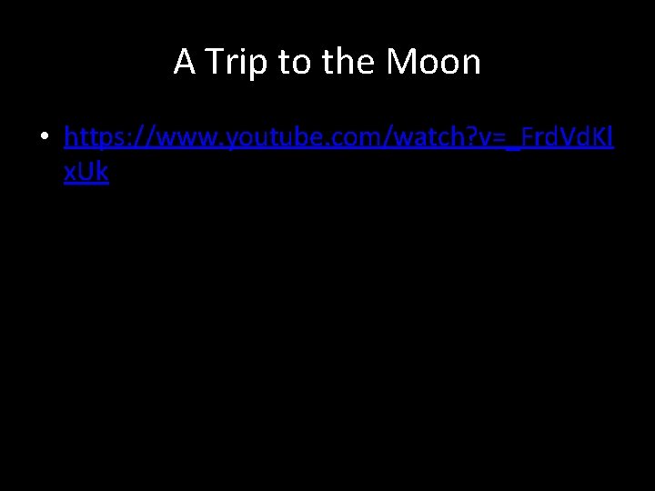 A Trip to the Moon • https: //www. youtube. com/watch? v=_Frd. Vd. Kl x.