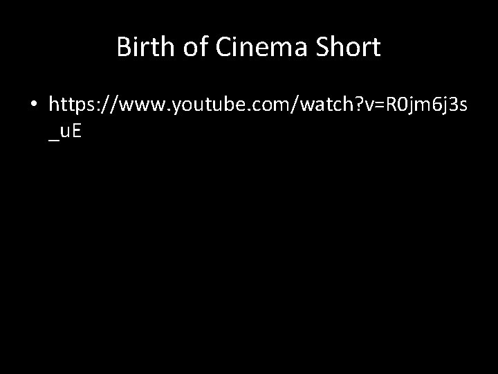 Birth of Cinema Short • https: //www. youtube. com/watch? v=R 0 jm 6 j