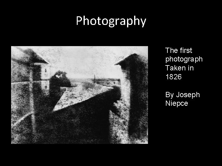 Photography The first photograph Taken in 1826 By Joseph Niepce 