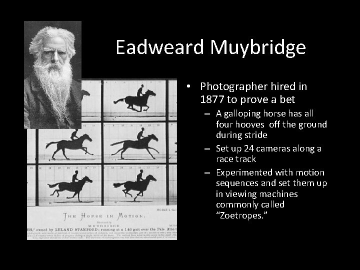 Eadweard Muybridge • Photographer hired in 1877 to prove a bet – A galloping