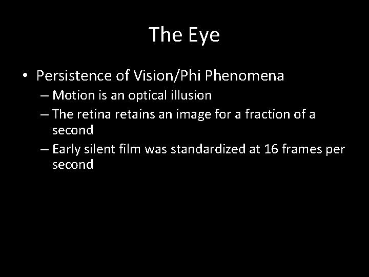 The Eye • Persistence of Vision/Phi Phenomena – Motion is an optical illusion –