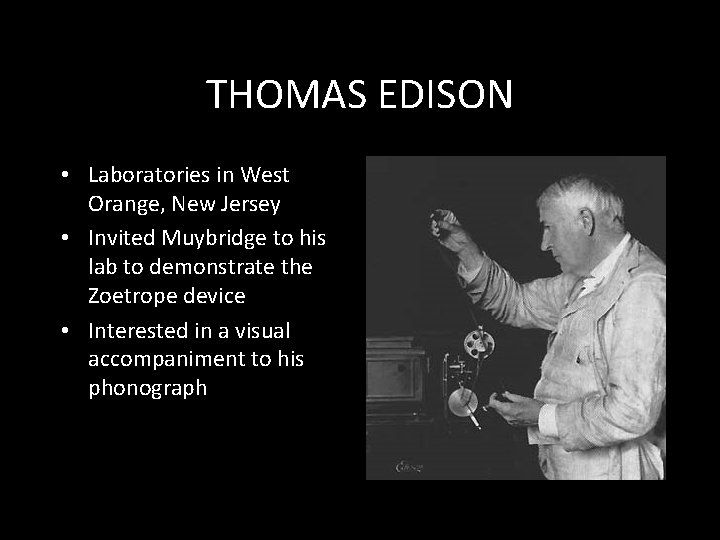 THOMAS EDISON • Laboratories in West Orange, New Jersey • Invited Muybridge to his