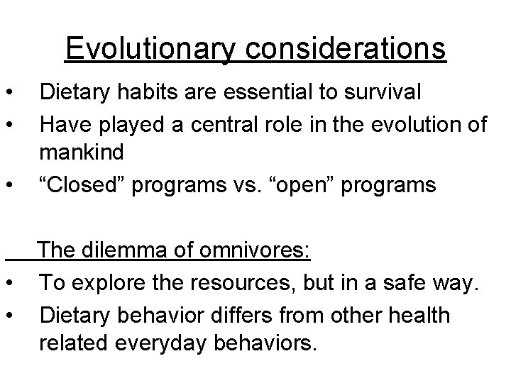 Evolutionary considerations • • • Dietary habits are essential to survival Have played a