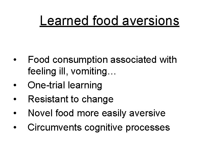 Learned food aversions • • • Food consumption associated with feeling ill, vomiting… One-trial