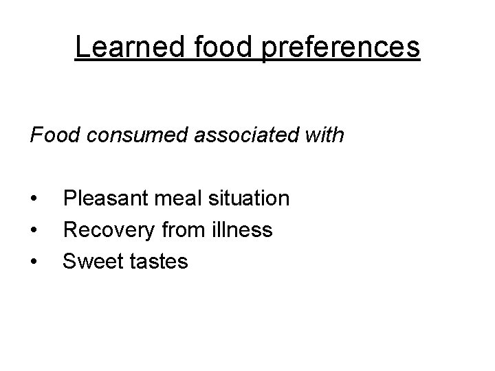 Learned food preferences Food consumed associated with • • • Pleasant meal situation Recovery