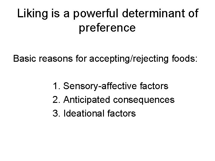 Liking is a powerful determinant of preference Basic reasons for accepting/rejecting foods: 1. Sensory-affective