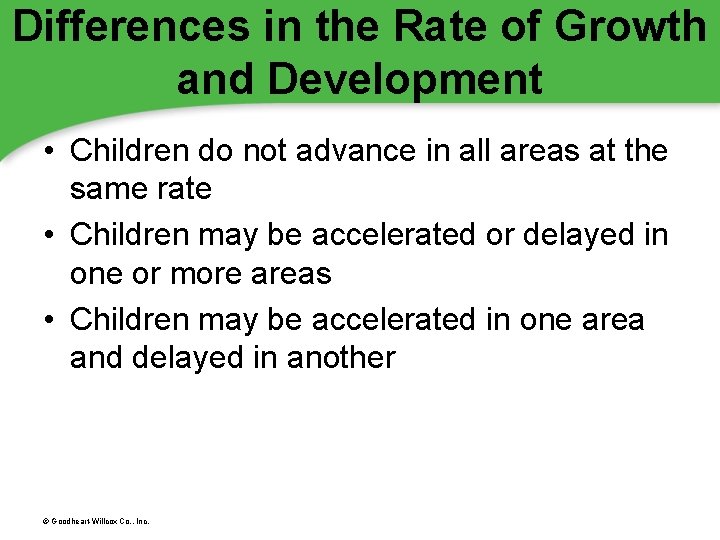 Differences in the Rate of Growth and Development • Children do not advance in