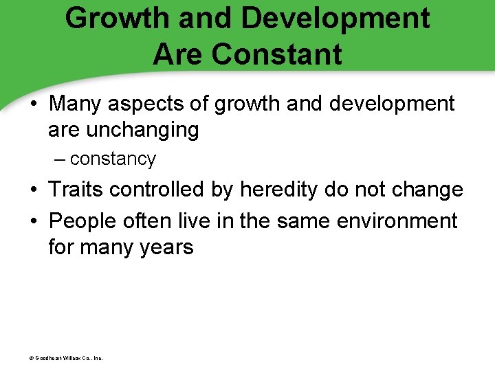 Growth and Development Are Constant • Many aspects of growth and development are unchanging