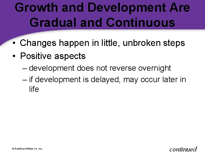 Growth and Development Are Gradual and Continuous • Changes happen in little, unbroken steps